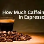 How Much Caffeine in Espresso: A Quick Guide for Coffee Lovers