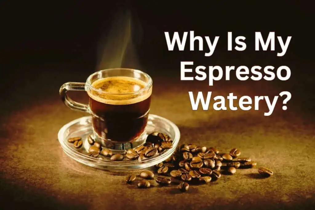Why Is My Espresso Watery?
