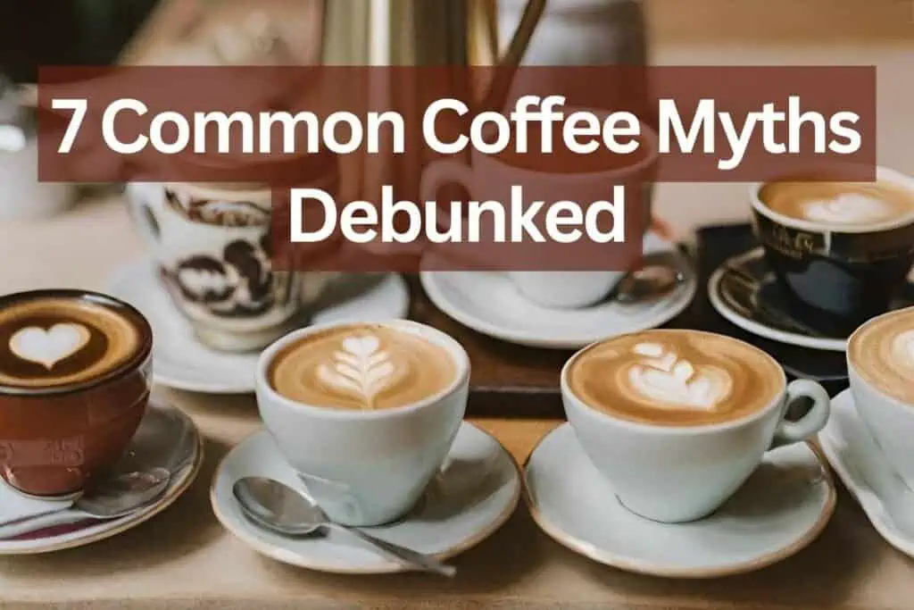 7 Common Coffee Myths Debunked